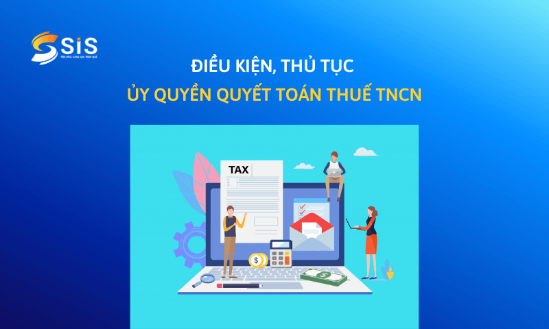 Điều kiện, thủ tục ủy quyền quyết toán thuế thu nhập cá nhân mới nhất 2022